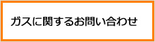 ガスに関するお問い合わせ